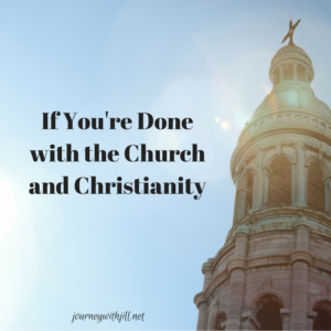 if-youre-done-with-the-church-and-christianity